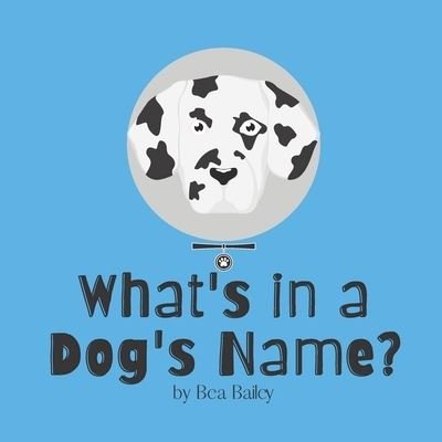 What's in a Dog's Name? - Bea Bailey - Bücher - Independently Published - 9798531728302 - 4. Juli 2021