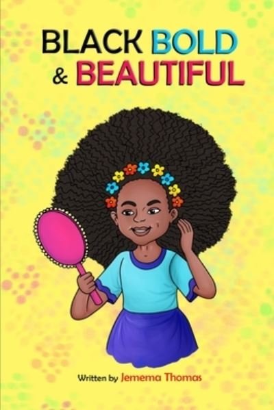 Cover for Jemema Thomas · Black, Bold &amp; Beautiful: A children book about acceptance, A black girl in love with herself, standing up to bullying, embracing everyone for who they are and not be judged by the color of ones skin and a great children book for age 7-13 (Paperback Book) (2021)