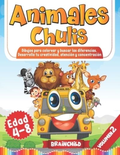 Cover for Brainchild · Animales Chulis. Dibujos para colorear y buscar las diferencias. Desarrolla tu creatividad, atencion y concentracion. Edad 4-8. Volumen 2 (Paperback Bog) (2020)