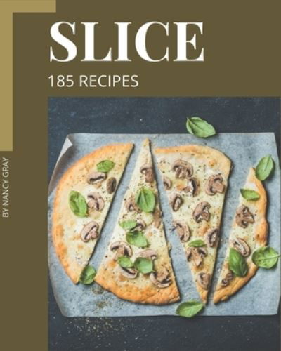 185 Slice Recipes - Nancy Gray - Boeken - Independently Published - 9798573270302 - 28 november 2020