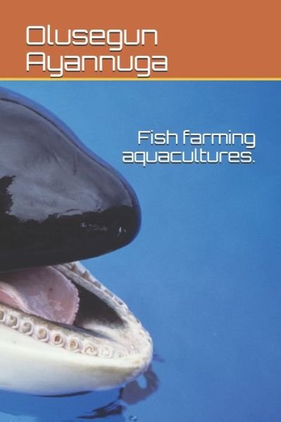 Cover for Olusegun Samuel Ayannuga · Fish farming aquacultures. (Paperback Book) (2020)