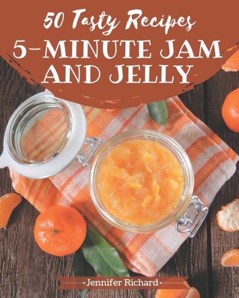 50 Tasty 5-Minute Jam and Jelly Recipes - Jennifer Richard - Libros - Independently Published - 9798576435302 - 4 de diciembre de 2020