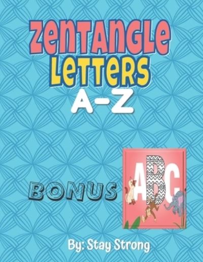 Cover for Stay Strong · Zentangle Letters A-Z: Alphabet Coloring Book (Paperback Book) (2021)