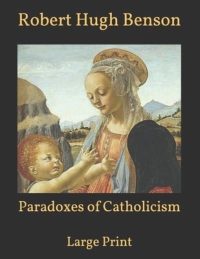 Paradoxes of Catholicism: Large Print - Robert Hugh Benson - Bücher - Independently Published - 9798598893302 - 24. Januar 2021