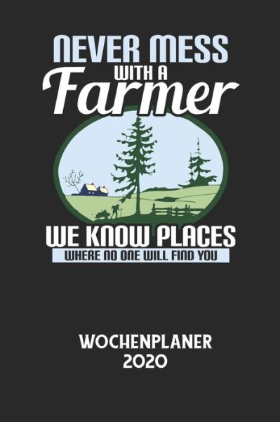 Cover for Wochenplaner 2020 · NEVER MESS WITH A FARMER WE KNOW PLACES WHERE NO ONE WILL FIND YOU - Wochenplaner 2020 (Taschenbuch) (2020)