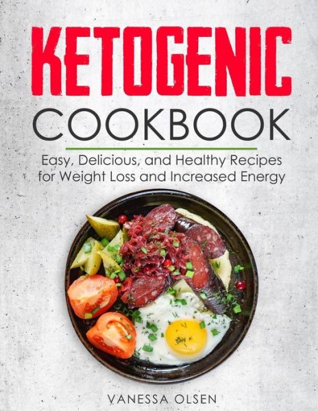 Cover for Olsen Vanessa Olsen · Ketogenic Cookbook: Easy, Delicious, and Healthy Recipes for Weight Loss and Increased Energy (Taschenbuch) (2020)