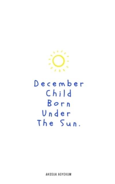 Cover for Akosua Agyekum · December Child Born Under the Sun (Pocketbok) (2020)