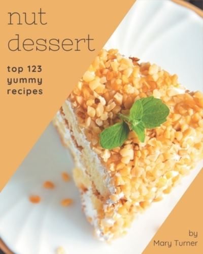 Cover for Mary Turner · Top 123 Yummy Nut Dessert Recipes (Taschenbuch) (2020)