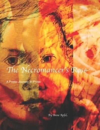 The Necromancer's Rose: A Poetic Journey In Prose - Anne Apfel - Libros - Independently Published - 9798711599302 - 28 de febrero de 2021