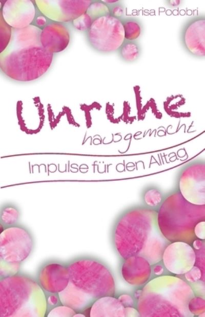 Cover for Larisa Podobri · Unruhe hausgemacht: Impulse fur den Alltag (Paperback Book) (2021)