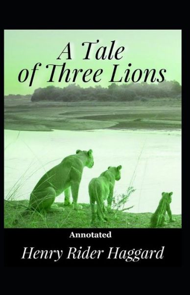 Cover for H Rider Haggard · A Tale of Three Lions Annotated (Paperback Book) (2021)