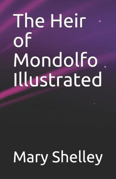 The Heir of Mondolfo Illustrated - Mary Shelley - Kirjat - Independently Published - 9798744102302 - sunnuntai 25. huhtikuuta 2021