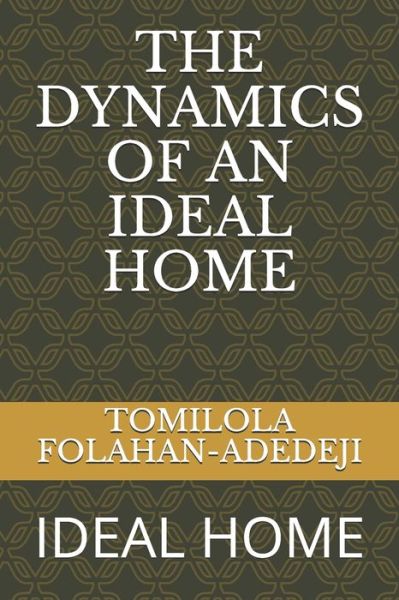 The Dynamics of an Ideal Home - Tomilola Folahan-Adedeji - Books - Independently Published - 9798745824302 - April 28, 2021