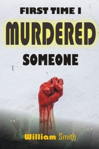 Cover for William Smith · First Time I Murdered Someone (Pocketbok) (2021)