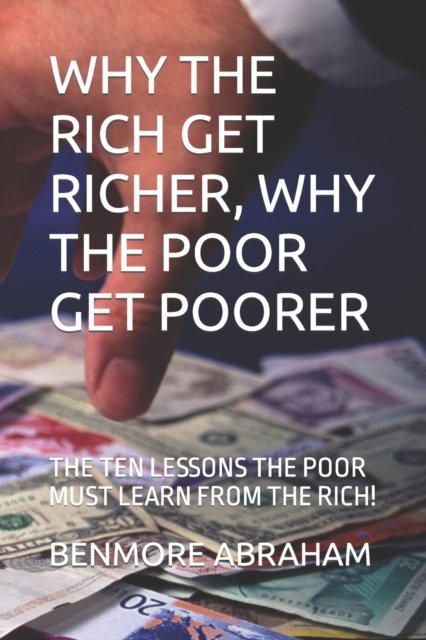 Cover for Benmore Abraham · Why the Rich Get Richer, Why the Poor Get Poorer: The Ten Lessons the Poor Must Learn from the Rich! (Taschenbuch) (2021)