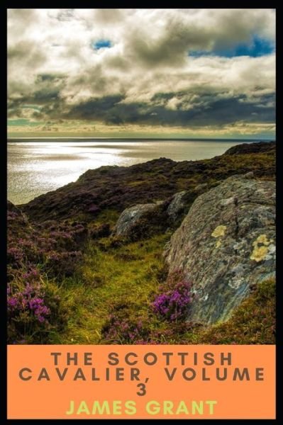 The Scottish Cavalier, Volume 3 - James Grant - Books - Independently Published - 9798781802302 - December 9, 2021