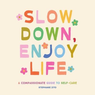 Cover for Stephanie Zito · Slow Down, Enjoy Life: A Compassionate Guide to Self-Care (Gebundenes Buch) (2025)