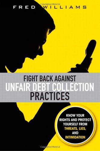 Cover for Fred Williams · Fight Back Against Unfair Debt Collection Practices: Know Your Rights and Protect Yourself from Threats, Lies, and Intimidation (Paperback Book) (2010)