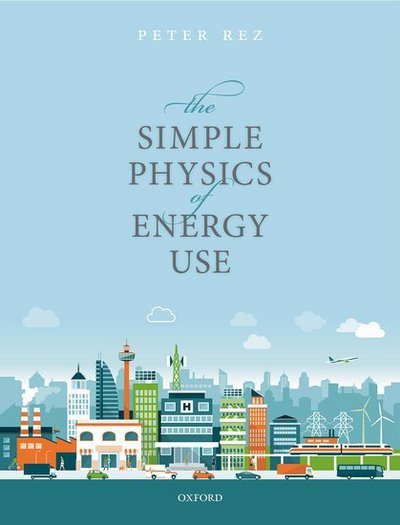 Cover for Rez, Peter (Professor, Professor, Department of Physics, Arizona State University, USA) · The Simple Physics of Energy Use (Pocketbok) (2017)
