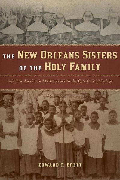 Cover for Edward T. Brett · The New Orleans Sisters of the Holy Family: African American Missionaries to the Garifuna of Belize (Paperback Book) (2012)