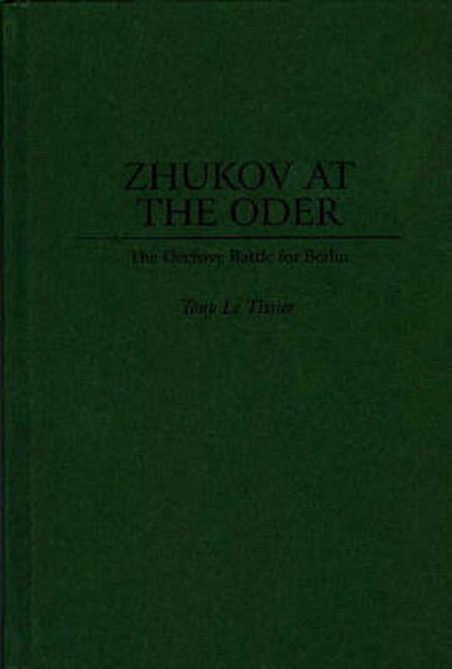 Cover for Tony Le Tissier · Zhukov At the Oder: The Decisive Battle for Berlin (Hardcover Book) (1996)