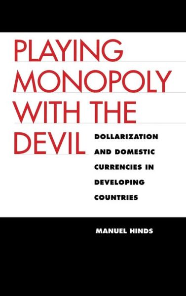 Cover for Manuel Hinds · Playing Monopoly with the Devil: Dollarization and Domestic Currencies in Developing Countries (Hardcover Book) (2006)