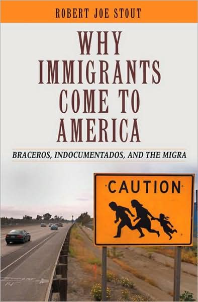 Cover for Robert Joe Stout · Why Immigrants Come to America: Braceros, Indocumentados, and the Migra (Gebundenes Buch) (2007)