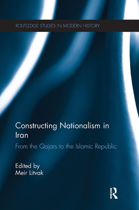 Cover for Meir Litvak · Constructing Nationalism in Iran: From the Qajars to the Islamic Republic - Routledge Studies in Modern History (Paperback Book) (2021)