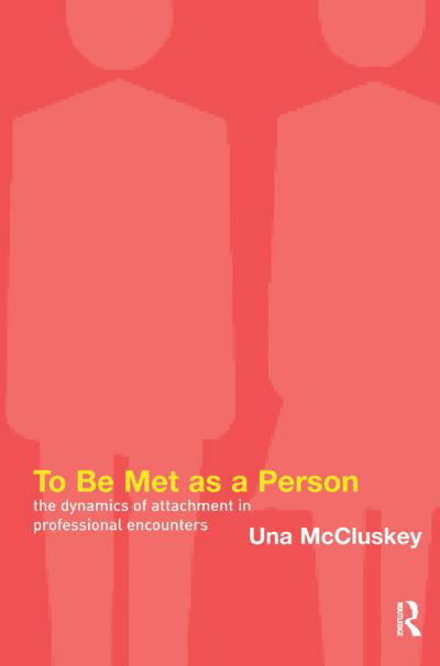 Cover for Una McCluskey · To Be Met as a Person: The Dynamics of Attachment in Professional Encounters (Hardcover Book) (2019)