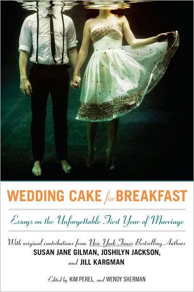 Cover for Kim Perel · Wedding Cake for Breakfast: Essays on the Unforgettable First Year of Marriage (Paperback Book) (2012)
