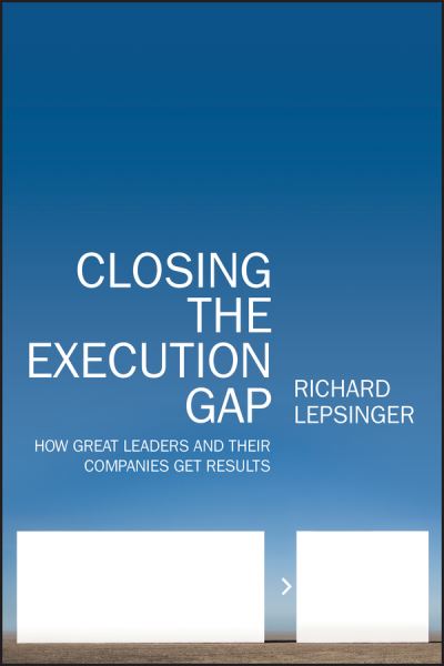 Cover for Lepsinger, Richard (Right Management Consultants) · Closing the Execution Gap: How Great Leaders and Their Companies Get Results (Hardcover Book) (2010)