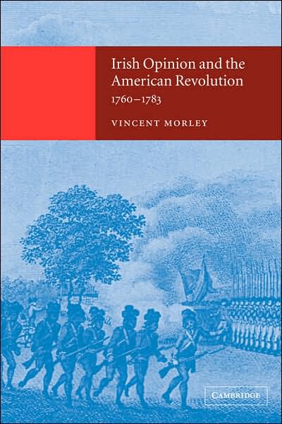 Cover for Morley, Vincent (National University of Ireland, Galway) · Irish Opinion and the American Revolution, 1760–1783 (Paperback Book) (2007)