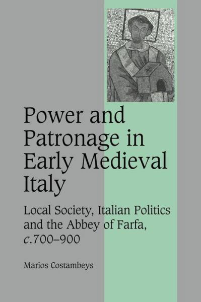 Cover for Costambeys, Marios (University of Liverpool) · Power and Patronage in Early Medieval Italy: Local Society, Italian Politics and the Abbey of Farfa, c.700–900 - Cambridge Studies in Medieval Life and Thought: Fourth Series (Taschenbuch) (2011)