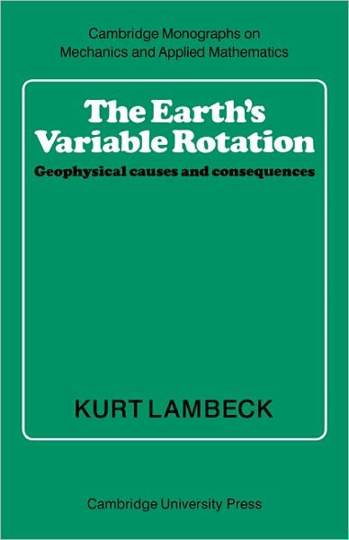 Cover for Lambeck, Kurt (Australian National University, Canberra) · The Earth's Variable Rotation: Geophysical Causes and Consequences - Cambridge Monographs on Mechanics (Paperback Book) (2005)