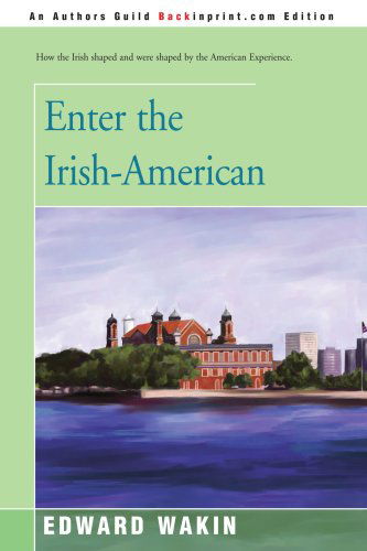 Enter the Irish-american - Edward Wakin - Books - iUniverse - 9780595227303 - May 9, 2002