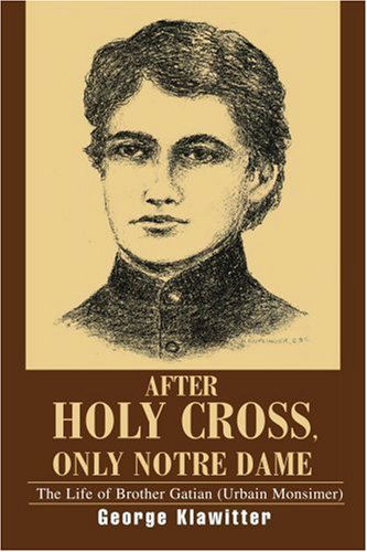 Cover for George Klawitter · After Holy Cross, Only Notre Dame: the Life of Brother Gatian (Urbain Monsimer) (Paperback Book) (2003)