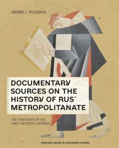 Cover for Andrei I. Pliguzov · Documentary Sources on the History of Rus’ Metropolitanate: The Fourteenth to the Early Sixteenth Centuries - Harvard Series in Ukrainian Studies (Hardcover Book) (2025)