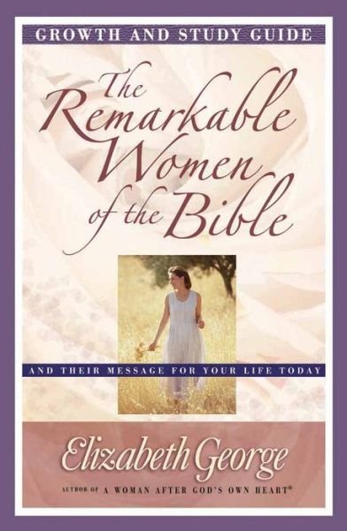 Cover for Elizabeth George · The Remarkable Women of the Bible Growth and Study Guide: And Their Message for Your Life Today (Taschenbuch) (2003)