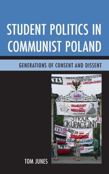 Cover for Tom Junes · Student Politics in Communist Poland: Generations of Consent and Dissent (Hardcover Book) (2015)