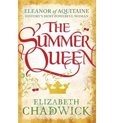 The Summer Queen: A loving mother. A betrayed wife. A queen beyond compare. - Eleanor of Aquitaine trilogy - Elizabeth Chadwick - Books - Little, Brown Book Group - 9780751548303 - June 19, 2014