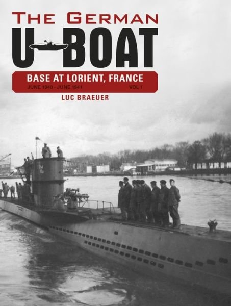 Cover for Luc Braeuer · The German U-Boat Base at Lorient, France, Vol.1: June 1940-June 1941 - The German U-Boat Base at Lorient, France (Hardcover bog) (2015)
