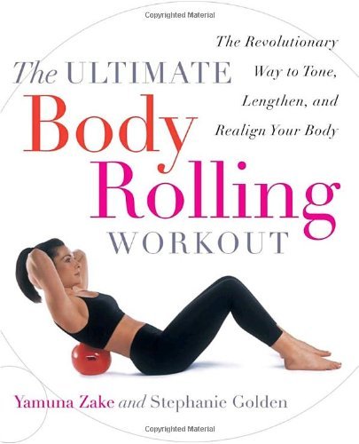 Cover for Stephanie Golden · The Ultimate Body Rolling Workout: the Revolutionary Way to Tone, Lengthen, and Realign Your Body (Paperback Bog) (2003)
