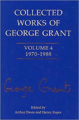 Cover for Arthur Davis · Collected Works of George Grant: 1970 - 1988 - Collected Works of George Grant (Hardcover Book) (2009)