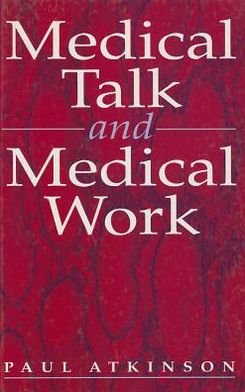 Cover for Paul Atkinson · Medical Talk and Medical Work (Hardcover Book) (1995)
