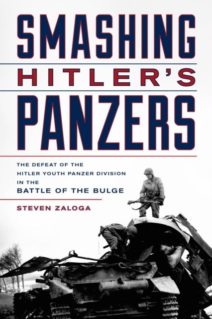 Smashing Hitler's Panzers: The Defeat of the Hitler Youth Panzer Division in the Battle of the Bulge - Steven J. Zaloga - Kirjat - Stackpole Books - 9780811772303 - maanantai 1. toukokuuta 2023