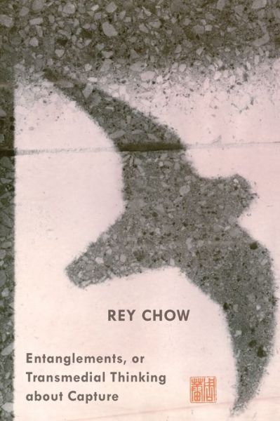 Cover for Rey Chow · Entanglements, or Transmedial Thinking about Capture - A John Hope Franklin Center Book (Paperback Book) (2012)