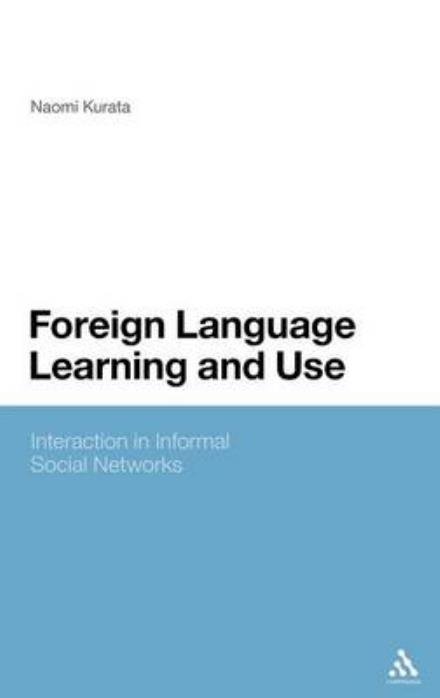 Foreign Language Learning and Use: Interaction in Informal Social Networks - Kurata, Dr Naomi (Monash University, Australia) - Books - Continuum Publishing Corporation - 9780826424303 - February 17, 2011