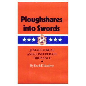 Cover for Frank E. Vandiver · Ploughshares into Swords: Josiah Gorgas and Confederate Ordnance - Williams-Ford Texas A&amp;M University Military History Series (Hardcover Book) (1994)