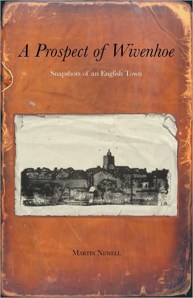 A Prospect of Wivenhoe: Recollections of an Essex Town - Martin Newell - Książki - Wiven Books - 9780955731303 - 25 października 2007