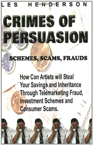 Les Henderson · Crimes of Persuasion: Schemes, Scams, Frauds. How Con Artists Will Steal Your Savings and Inheritance Through Telemarketing Fraud, Investment Schemes and Internet Consumer Scams. (Paperback Book) [2nd edition] (2003)